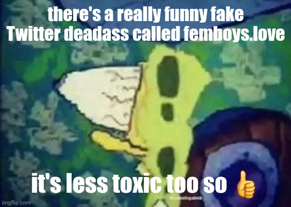 BAZINGA! | there's a really funny fake Twitter deadass called femboys.love; it's less toxic too so 👍 | image tagged in bazinga | made w/ Imgflip meme maker