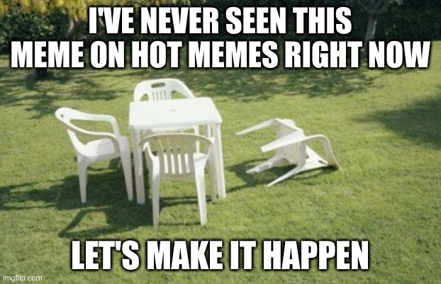 We Will Rebuild Meme | I'VE NEVER SEEN THIS MEME ON HOT MEMES RIGHT NOW; LET'S MAKE IT HAPPEN | image tagged in memes,we will rebuild | made w/ Imgflip meme maker