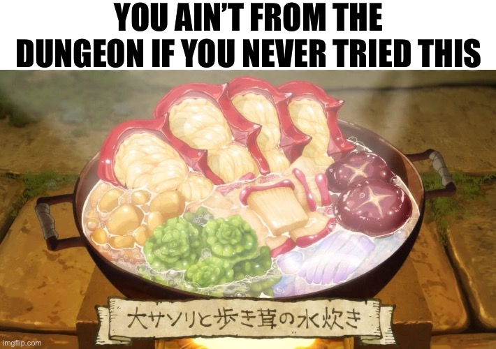 YOU AIN’T FROM THE DUNGEON IF YOU NEVER TRIED THIS | image tagged in memes,dungeon meshi,anime meme,animeme,shitpost,humor | made w/ Imgflip meme maker