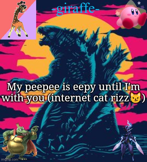 -giraffe- | My peepee is eepy until I'm with you (internet cat rizz😼) | image tagged in -giraffe- | made w/ Imgflip meme maker