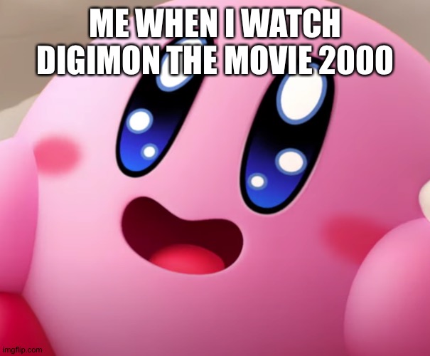 It's fun to watch! | ME WHEN I WATCH DIGIMON THE MOVIE 2000 | image tagged in happy kirby,digimon,anime | made w/ Imgflip meme maker