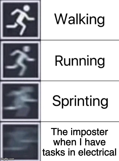 Walking, Running, Sprinting | The imposter when I have tasks in electrical | image tagged in walking running sprinting | made w/ Imgflip meme maker