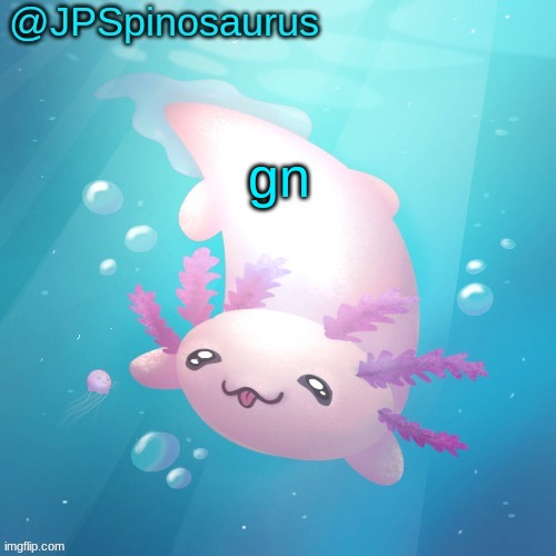 JPSpinosaurus axolotl temp v2 | gn | image tagged in jpspinosaurus axolotl temp v2 | made w/ Imgflip meme maker