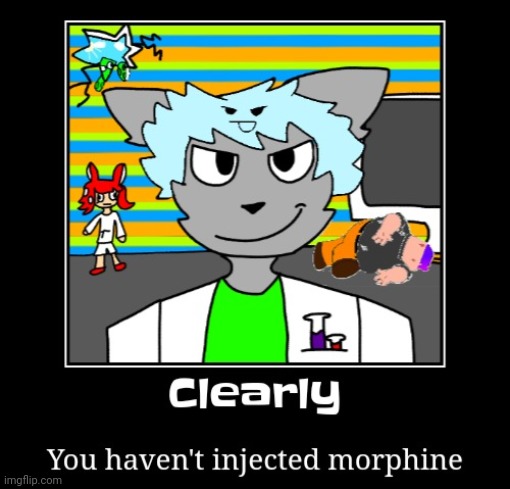 Clearly you haven't injected morphine | image tagged in clearly you haven't injected morphine | made w/ Imgflip meme maker