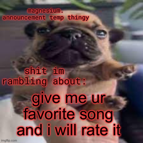 pug temp | give me ur favorite song and i will rate it | image tagged in pug temp | made w/ Imgflip meme maker