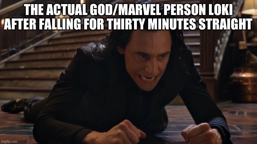 I've been falling for 30 minutes | THE ACTUAL GOD/MARVEL PERSON LOKI AFTER FALLING FOR THIRTY MINUTES STRAIGHT | image tagged in i've been falling for 30 minutes | made w/ Imgflip meme maker