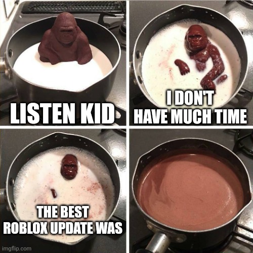 There have been 0 good Roblox updates | LISTEN KID; I DON'T HAVE MUCH TIME; THE BEST ROBLOX UPDATE WAS | image tagged in chocolate gorilla | made w/ Imgflip meme maker