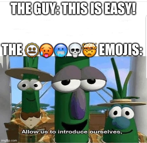 Allow us to introduce ourselves | THE GUY: THIS IS EASY! THE ????? EMOJIS: | image tagged in allow us to introduce ourselves | made w/ Imgflip meme maker