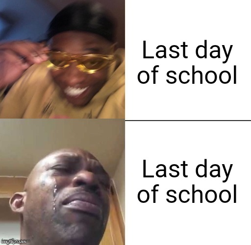 What the last day of school feels like | Last day of school; Last day of school | image tagged in wearing sunglasses crying | made w/ Imgflip meme maker