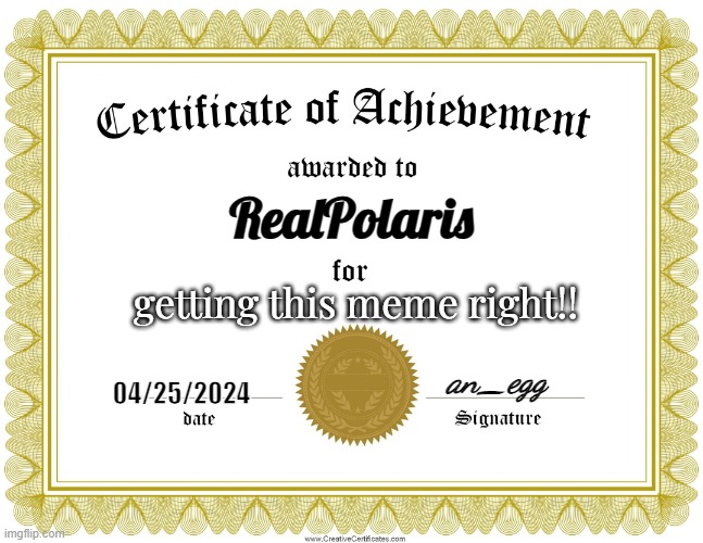 CERTIFICATE OF ACHIEVEMENT | RealPolaris getting this meme right!! 04/25/2024 an_egg | image tagged in certificate of achievement | made w/ Imgflip meme maker