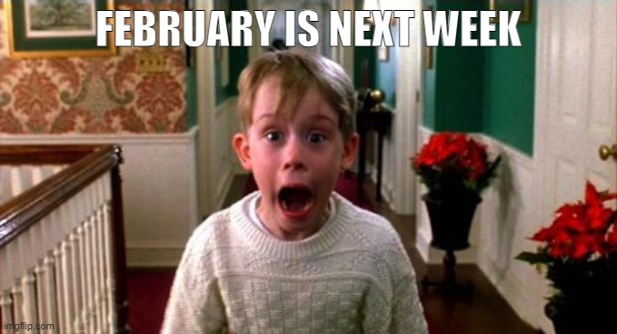Kevin Home Alone | FEBRUARY IS NEXT WEEK | image tagged in kevin home alone | made w/ Imgflip meme maker