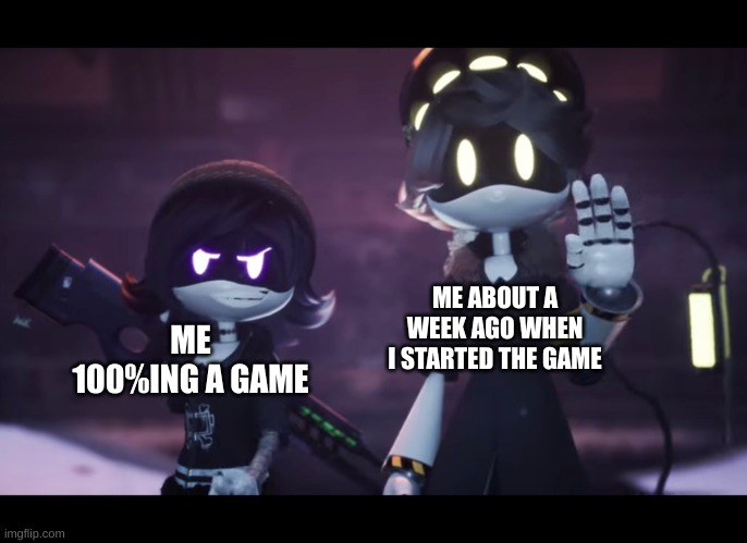 Yes, I'm a fast gamer. Deal with it. | ME ABOUT A WEEK AGO WHEN I STARTED THE GAME; ME 100%ING A GAME | image tagged in murder drones | made w/ Imgflip meme maker