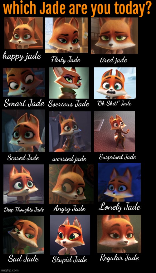I did this because I was bored. Which are you? | which Jade are you today? happy jade; Flirty Jade; tired jade; Smart Jade; Sserious Jade; "Oh Shit!" Jade; Surprised Jade; Scared Jade; worried jade; Lonely Jade; Angry Jade; Deep Thoughts Jade; Regular Jade; Sad Jade; Stupid Jade | image tagged in cartoon,movie,cute,wholesome,memes,funny | made w/ Imgflip meme maker