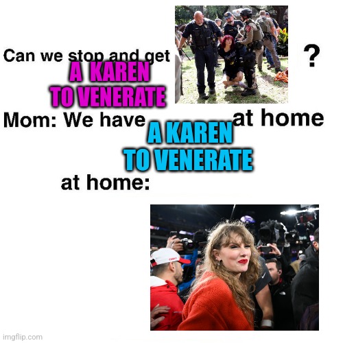 At home | A  KAREN TO VENERATE; A KAREN TO VENERATE | image tagged in at home | made w/ Imgflip meme maker