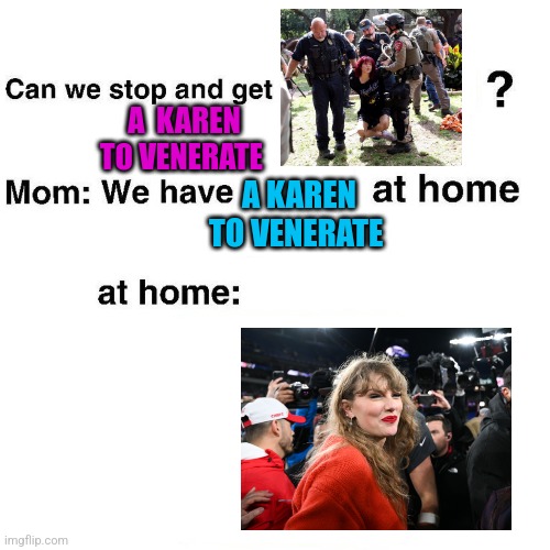 At home | A  KAREN TO VENERATE; A KAREN TO VENERATE | image tagged in at home | made w/ Imgflip meme maker