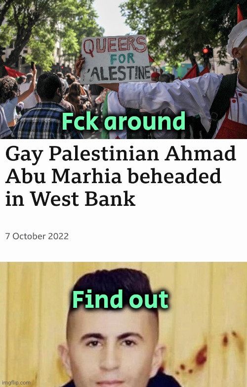 It ain't rocket science | Fck around; Find out | image tagged in palestine,lgbt,islam,israel,liberal logic | made w/ Imgflip meme maker