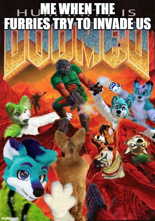 Dont worry guys, I will not let the furries invade | ME WHEN THE FURRIES TRY TO INVADE US | image tagged in doom slayer vs furries,anti furry | made w/ Imgflip meme maker