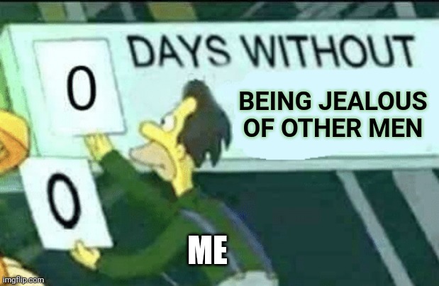 I don't want to be jealous, but I can't help it | BEING JEALOUS OF OTHER MEN; ME | image tagged in 0 days without lenny simpsons | made w/ Imgflip meme maker