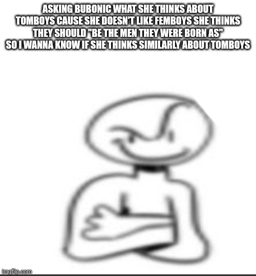 Nuh uh | ASKING BUBONIC WHAT SHE THINKS ABOUT TOMBOYS CAUSE SHE DOESN'T LIKE FEMBOYS SHE THINKS THEY SHOULD "BE THE MEN THEY WERE BORN AS" SO I WANNA KNOW IF SHE THINKS SIMILARLY ABOUT TOMBOYS | image tagged in nuh uh | made w/ Imgflip meme maker