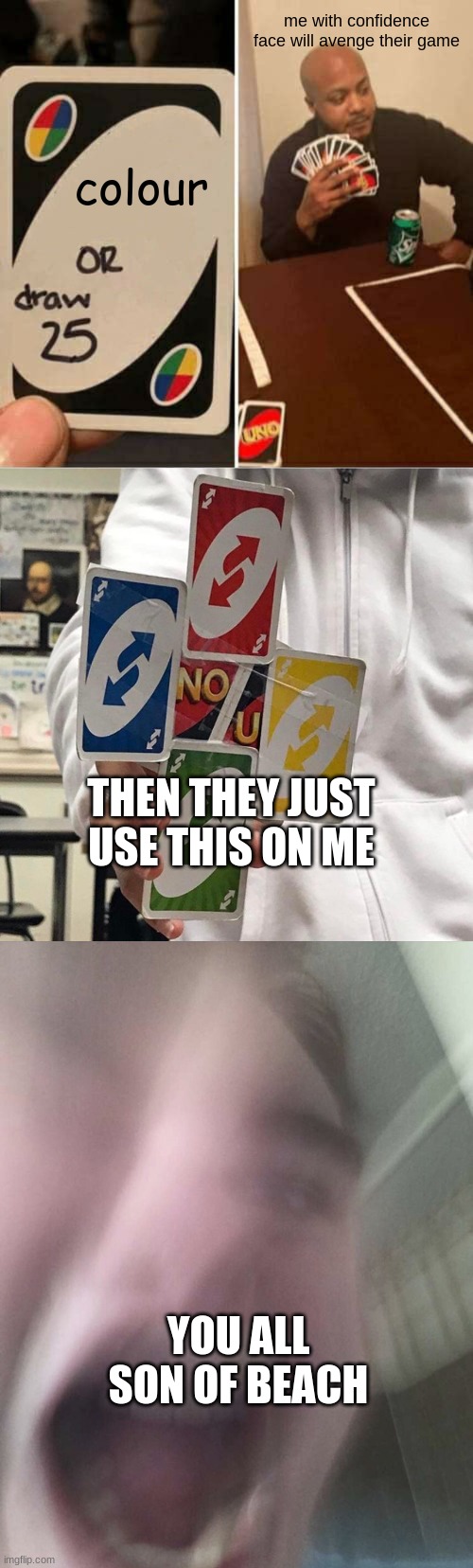 This is not fair | me with confidence face will avenge their game; colour; THEN THEY JUST USE THIS ON ME; YOU ALL SON OF BEACH | image tagged in memes,uno draw 25 cards,no u,screaming face | made w/ Imgflip meme maker