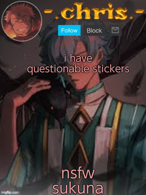 nsfw sukuna; i have questionable stickers | image tagged in chris | made w/ Imgflip meme maker