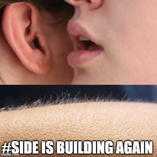 Side | #SIDE IS BUILDING AGAIN | image tagged in whisper and goosebumps | made w/ Imgflip meme maker