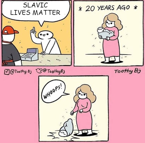 Whoops! Baby | SLAVIC LIVES MATTER | image tagged in whoops baby,slavic | made w/ Imgflip meme maker