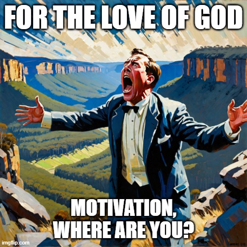 Motivation..? | FOR THE LOVE OF GOD; MOTIVATION, WHERE ARE YOU? | image tagged in demotivationals,poster,man yelling | made w/ Imgflip meme maker