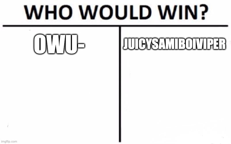 they're both me | OWU-; JUICYSAMIBOIVIPER | image tagged in memes,who would win,funny,fight,thelastmemenator,juicysamiboiviper | made w/ Imgflip meme maker