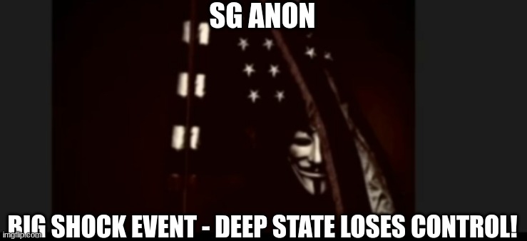 SG Anon: Big Shock Event - Deep State Loses Control! (Video) 