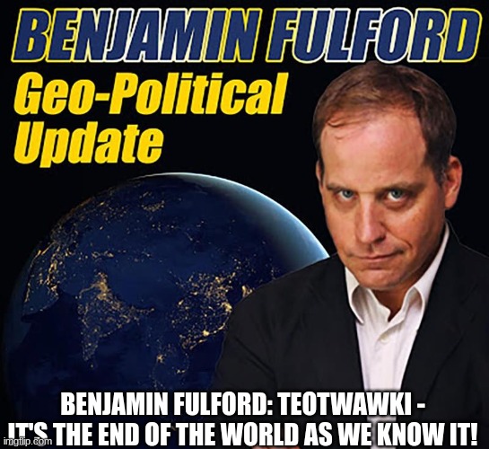 Benjamin Fulford: TEOTWAWKI – It’s The End of the World As We Know it! (Video)