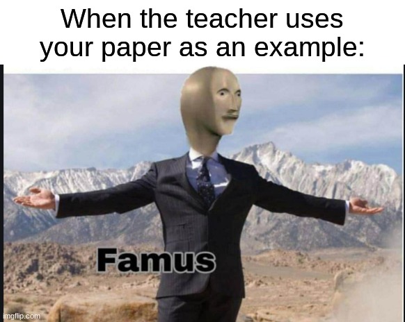 F A M U S | When the teacher uses your paper as an example: | image tagged in stonks famus,memes,funny,school,relatable | made w/ Imgflip meme maker