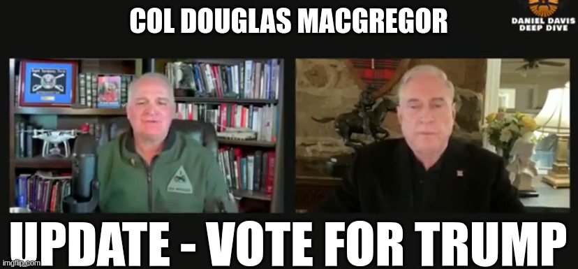 Col Douglas Macgregor: Update - Vote For Trump (Video) 