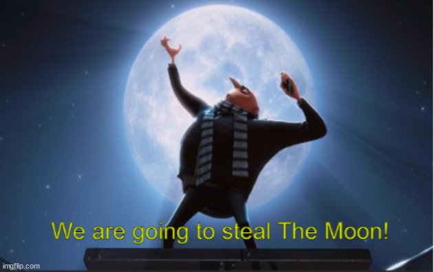 We are going to steal The Moon! | image tagged in we are going to steal the moon | made w/ Imgflip meme maker