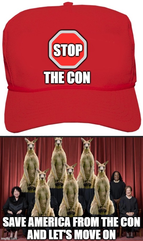 blank red MAGA CON hat | 🛑; STOP; THE CON; SAVE AMERICA FROM THE CON
AND LET'S MOVE ON | image tagged in blank red maga hat,commie,fascist,dictator,supreme court,change my mind | made w/ Imgflip meme maker