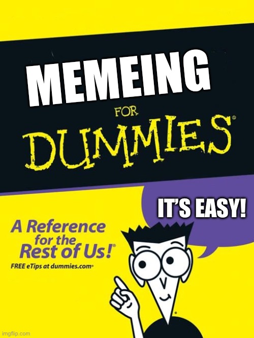 For dummies book | MEMEING; IT’S EASY! | image tagged in for dummies book | made w/ Imgflip meme maker