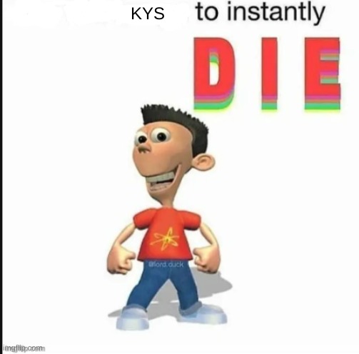 *blank* to instantly die | KYS | image tagged in blank to instantly die | made w/ Imgflip meme maker