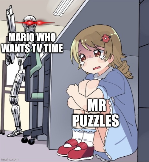 Anime Girl Hiding from Terminator | MARIO WHO WANTS TV TIME; MR PUZZLES | image tagged in anime girl hiding from terminator | made w/ Imgflip meme maker