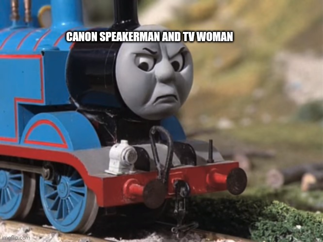 CANON SPEAKERMAN AND TV WOMAN | image tagged in thomas had never seen such bullshit before clean version | made w/ Imgflip meme maker