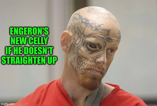 convict | ENGERON'S NEW CELLY IF HE DOESN'T STRAIGHTEN UP | image tagged in convict | made w/ Imgflip meme maker