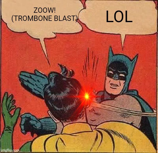 Classic | ZOOW! (TROMBONE BLAST); LOL | image tagged in memes,batman slapping robin | made w/ Imgflip meme maker