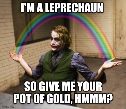 Irish Joker | I'M A LEPRECHAUN; SO GIVE ME YOUR POT OF GOLD, HMMM? | image tagged in memes,joker rainbow hands,pot of gold,leprechaun,irish joker,i will grant you three wishes | made w/ Imgflip meme maker