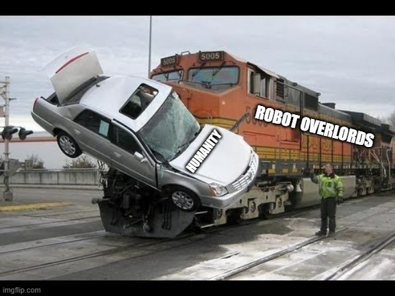 Car Crash | ROBOT OVERLORDS HUMANITY | image tagged in car crash | made w/ Imgflip meme maker