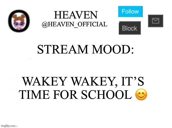 Good morning | STREAM MOOD:; WAKEY WAKEY, IT’S TIME FOR SCHOOL 😊 | image tagged in heaven s template | made w/ Imgflip meme maker
