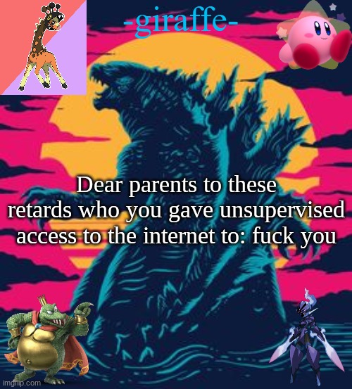 dawg, this is why I deleted my og account | Dear parents to these retards who you gave unsupervised access to the internet to: fuck you | image tagged in -giraffe- | made w/ Imgflip meme maker