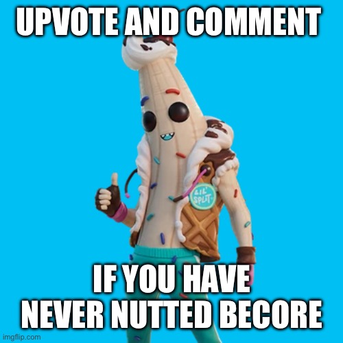 You don’t have to upvote though | UPVOTE AND COMMENT; IF YOU HAVE NEVER NUTTED BEFORE | made w/ Imgflip meme maker