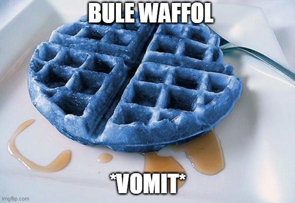 BULE WAFFOL | BULE WAFFOL; *VOMIT* | image tagged in blue waffle | made w/ Imgflip meme maker