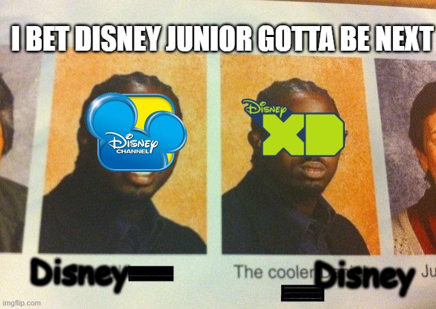 disney meme | I BET DISNEY JUNIOR GOTTA BE NEXT; Disney; Disney | image tagged in the cooler daniel | made w/ Imgflip meme maker