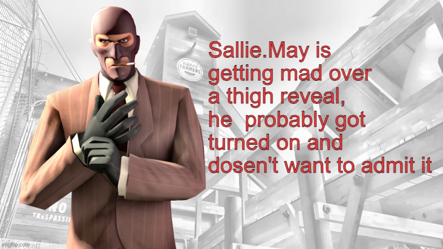 TF2 spy casual yapping temp | Sallie.May is getting mad over a thigh reveal, he  probably got turned on and dosen't want to admit it | image tagged in tf2 spy casual yapping temp | made w/ Imgflip meme maker