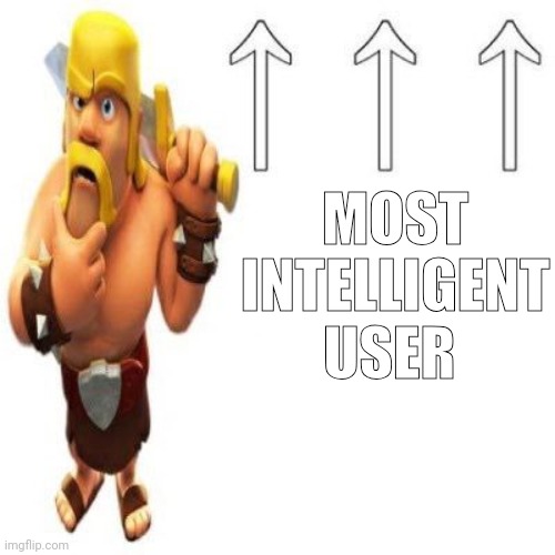 Clash of Clans Barbarian Pointing at the user above | MOST INTELLIGENT USER | image tagged in clash of clans barbarian pointing at the user above | made w/ Imgflip meme maker